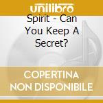 Spirit - Can You Keep A Secret? cd musicale di Spirit