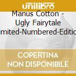 Manus Cotton - Ugly Fairytale (Limited-Numbered-Edition) cd musicale di Manus Cotton