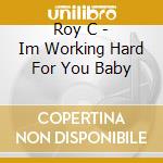 Roy C - Im Working Hard For You Baby cd