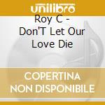 Roy C - Don'T Let Our Love Die cd