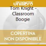 Tom Knight - Classroom Boogie cd