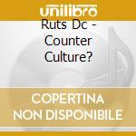 Ruts Dc - Counter Culture? cd