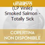 (LP Vinile) Smoked Salmon - Totally Sick vinile