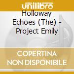 Holloway Echoes (The) - Project Emily cd musicale