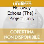 Holloway Echoes (The) - Project Emily cd