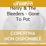 Henry & The Bleeders - Gone To Pot cd