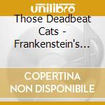 Those Deadbeat Cats - Frankenstein's Jukebox cd musicale