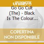 Go Go Cult (The) - Black Is The Colour Of My Love cd
