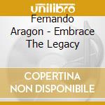 Fernando Aragon - Embrace The Legacy cd musicale di Fernando Aragon