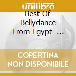 Best Of Bellydance From Egypt - Best Of Bellydance From Egypt cd musicale di Best Of Bellydance From Egypt