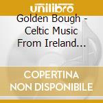 Golden Bough - Celtic Music From Ireland Scotland & Brittany cd musicale di Golden Bough
