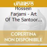 Hossein Farjami - Art Of The Santoor From Iran cd musicale di Hossein Farjami