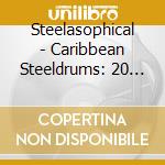 Steelasophical - Caribbean Steeldrums: 20 Famous Tropical Melodies cd musicale di Steelasophical