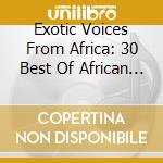 Exotic Voices From Africa: 30 Best Of African / Va - Exotic Voices From Africa: 30 Best Of African / Va cd musicale di Exotic Voices From Africa: 30 Best Of African / Va