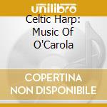Celtic Harp: Music Of O'Carola cd musicale