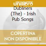 Dubliners (The) - Irish Pub Songs cd musicale di Dubliners