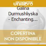 Galina Durmushliyska - Enchanting Voice Of Bulgaria cd