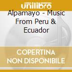 Alpamayo - Music From Peru & Ecuador cd