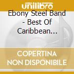 Ebony Steel Band - Best Of Caribbean Steeldrums cd musicale di Ebony Steelband