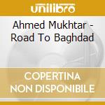 Ahmed Mukhtar - Road To Baghdad