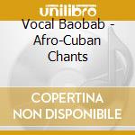Vocal Baobab - Afro-Cuban Chants cd musicale di Vocal Baobab