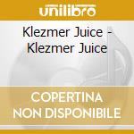 Klezmer Juice - Klezmer Juice cd musicale di Klezmer Juice