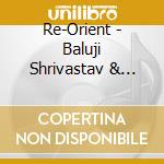 Re-Orient - Baluji Shrivastav & Re-Orient cd