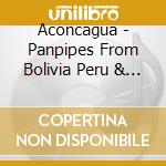 Aconcagua - Panpipes From Bolivia Peru & Ecuador cd