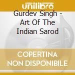 Gurdev Singh - Art Of The Indian Sarod cd musicale di Gurdev Singh