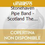 Stonehaven Pipe Band - Scotland The Brave cd musicale di Stonehaven Pipe Band