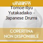 Tomoe-Ryu Yutakadaiko - Japanese Drums cd musicale di Tomoe