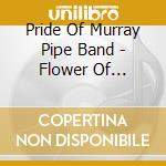 Pride Of Murray Pipe Band - Flower Of Scotland: Best Of Pipes & Drums cd