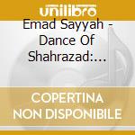 Emad Sayyah - Dance Of Shahrazad: Bellydance From Lebanon cd musicale di Emad Sayyah