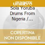 Sola Yoruba Drums From Nigeria / Akingbola - Routes To Roots