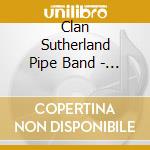 Clan Sutherland Pipe Band - Scottish Pipes & Drums cd