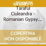Taraful Ciuleandra - Romanian Gypsy Music cd musicale di Taraful Ciuleandra