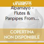 Alpamayo - Flutes & Panpipes From The Andes cd