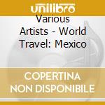 Various Artists - World Travel: Mexico cd