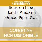 Beeston Pipe Band - Amazing Grace: Pipes & Drums Of Scotland cd musicale di Beeston Pipe Band