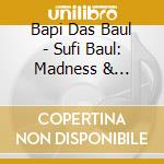 Bapi Das Baul - Sufi Baul: Madness & Happiness cd musicale di Bapi Das Baul