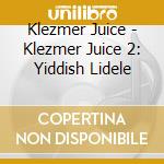 Klezmer Juice - Klezmer Juice 2: Yiddish Lidele cd musicale di Klezmer Juice