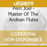 Perri Joel - Master Of The Andean Flutes cd