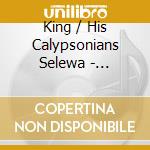 King / His Calypsonians Selewa - Calypso: Back To Mi Home cd musicale di King / His Calypsonians Selewa