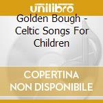 Golden Bough - Celtic Songs For Children cd musicale di Golden Bough