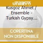 Kusgoz Ahmet / Ensemble - Turkish Gypsy Music cd