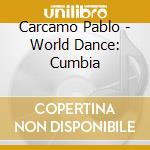 Carcamo Pablo - World Dance: Cumbia cd musicale di Carcamo Pablo