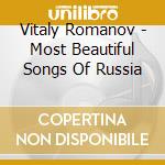Vitaly Romanov - Most Beautiful Songs Of Russia cd musicale di Vitaly Romanov