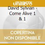 David Sylvian - Come Alive 1 & 1 cd musicale di David Sylvian