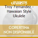 Troy Fernandez - Hawaiian Style Ukulele cd