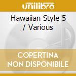 Hawaiian Style 5 / Various cd musicale